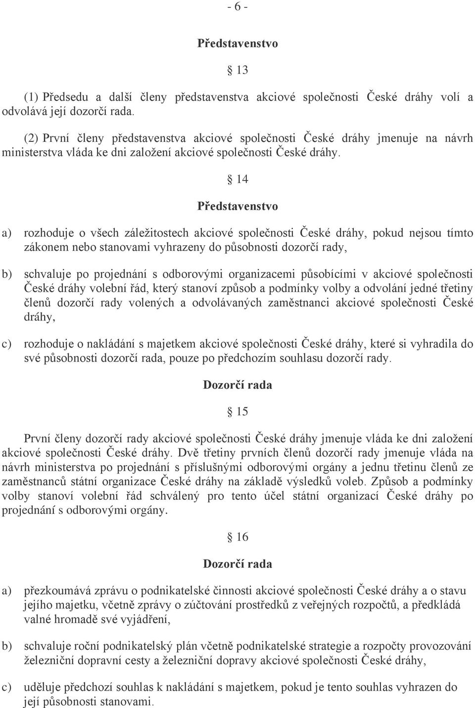 14 Představenstvo a) rozhoduje o všech záležitostech akciové společnosti České dráhy, pokud nejsou tímto zákonem nebo stanovami vyhrazeny do působnosti dozorčí rady, b) schvaluje po projednání s