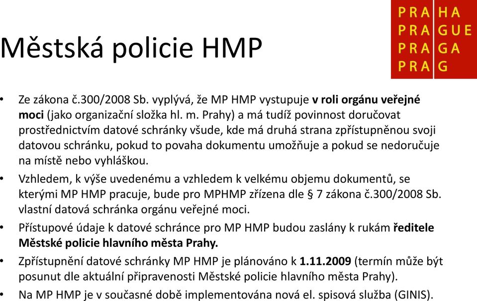 Prahy) a má tudíž povinnost doručovat prostřednictvím datové schránky všude, kde má druhá strana zpřístupněnou svoji datovou schránku, pokud to povaha dokumentu umožňuje a pokud se nedoručuje na