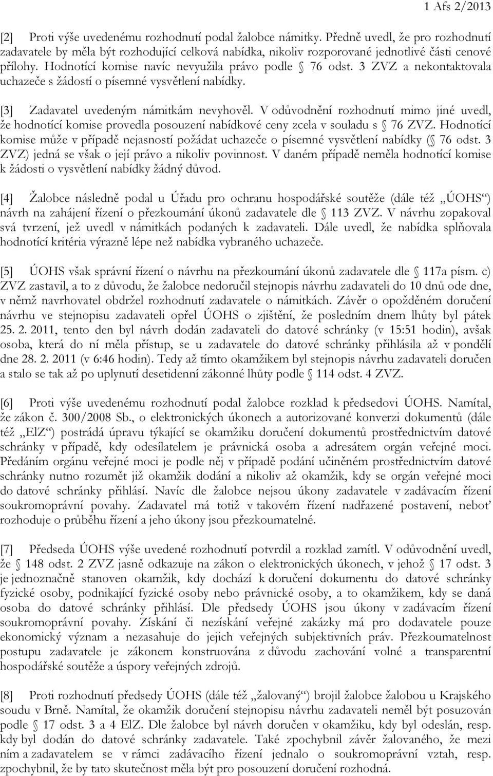 3 ZVZ a nekontaktovala uchazeče s žádostí o písemné vysvětlení nabídky. [3] Zadavatel uvedeným námitkám nevyhověl.