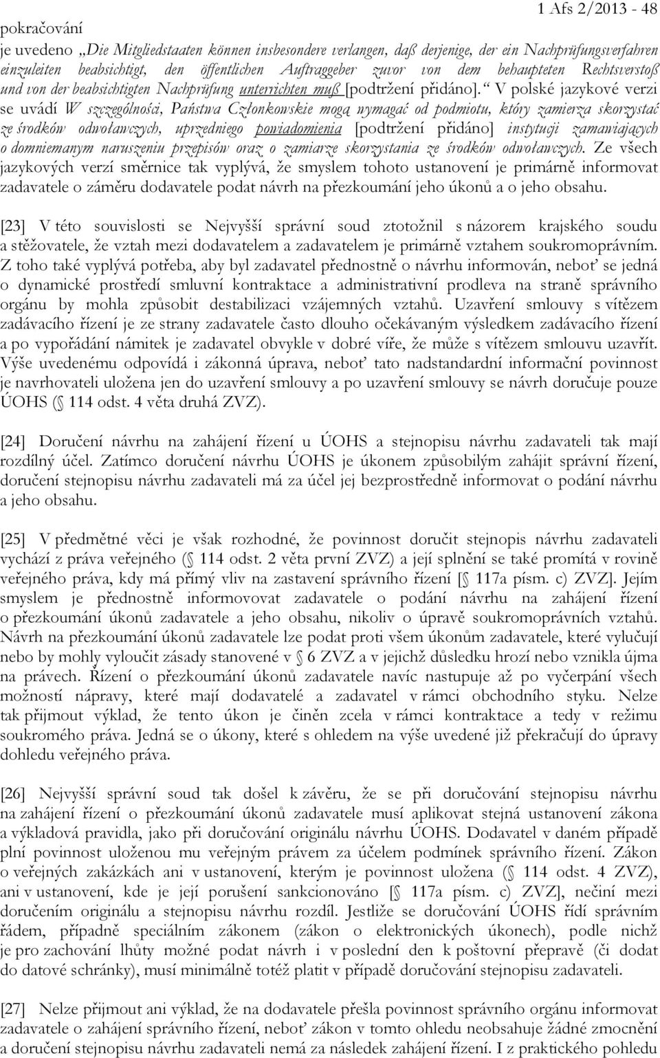 V polské jazykové verzi se uvádí W szczególności, Państwa Członkowskie mogą wymagać od podmiotu, który zamierza skorzystać ze środków odwoławczych, uprzedniego powiadomienia [podtržení přidáno]