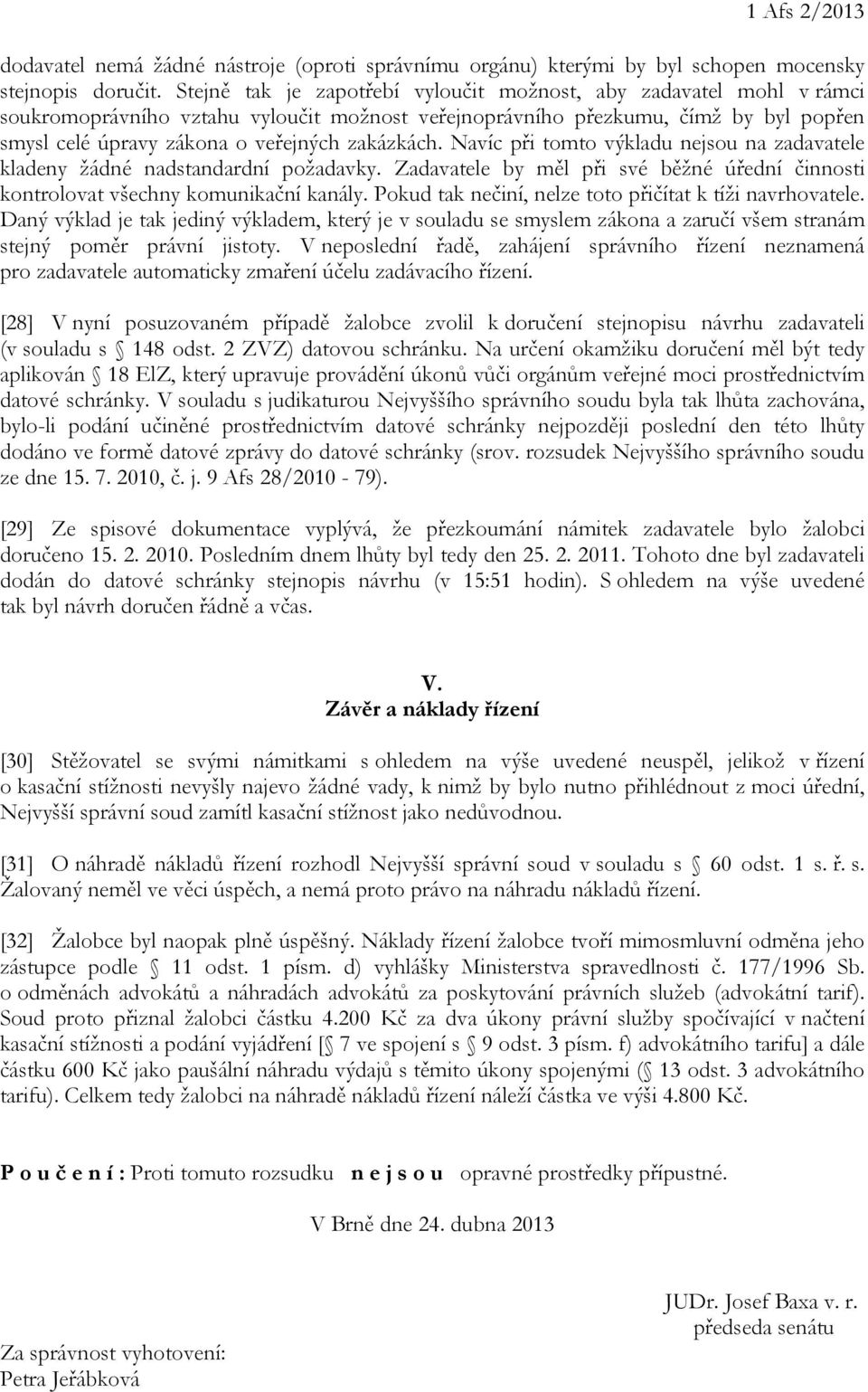 zakázkách. Navíc při tomto výkladu nejsou na zadavatele kladeny žádné nadstandardní požadavky. Zadavatele by měl při své běžné úřední činnosti kontrolovat všechny komunikační kanály.