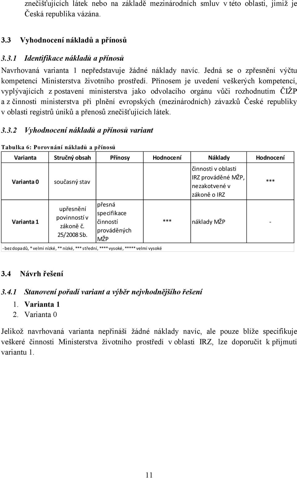 Přínosem je uvedení veškerých kompetencí, vyplývajících z postavení ministerstva jako odvolacího orgánu vůči rozhodnutím ČIŽP a z činnosti ministerstva při plnění evropských (mezinárodních) závazků