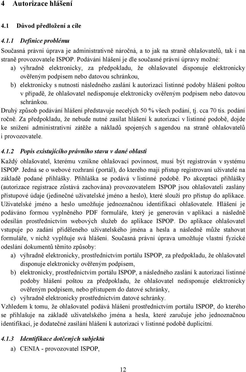 nutností následného zaslání k autorizaci listinné podoby hlášení poštou v případě, že ohlašovatel nedisponuje elektronicky ověřeným podpisem nebo datovou schránkou.