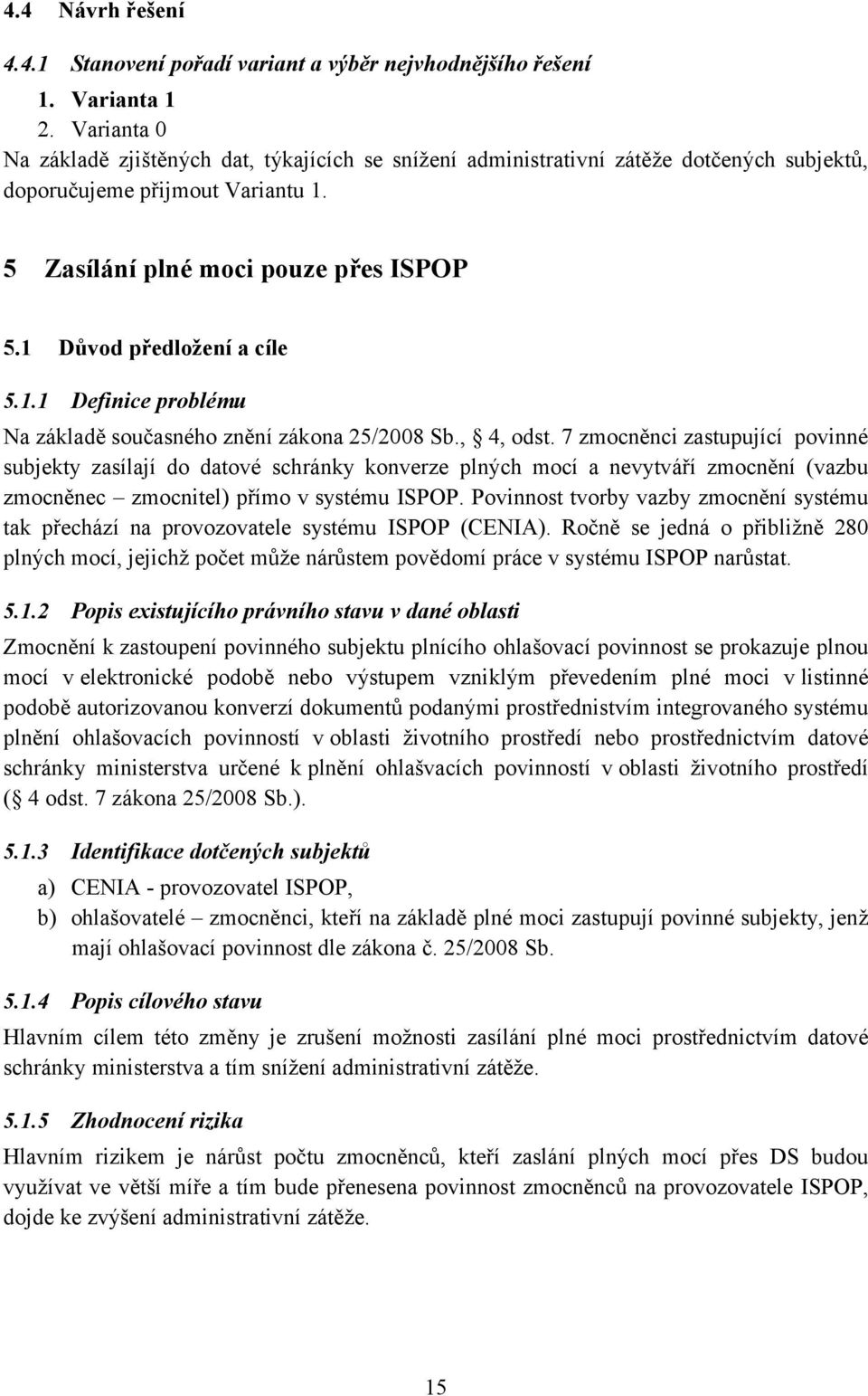 1 Důvod předložení a cíle 5.1.1 Definice problému Na základě současného znění zákona 25/2008 Sb., 4, odst.