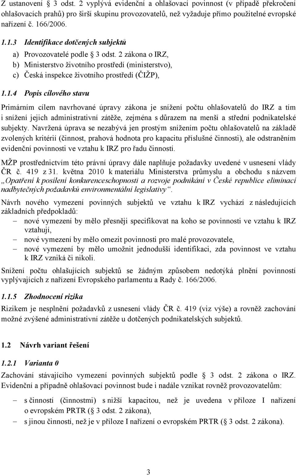 cílového stavu Primárním cílem navrhované úpravy zákona je snížení počtu ohlašovatelů do IRZ a tím i snížení jejich administrativní zátěže, zejména s důrazem na menší a střední podnikatelské subjekty.