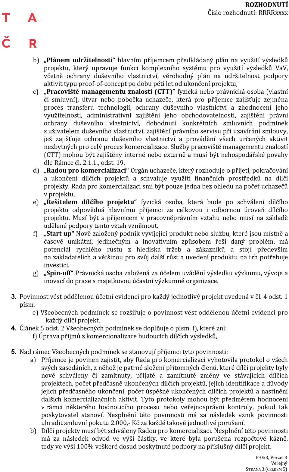 útvar nebo pobočka uchazeče, která pro příjemce zajišťuje zejména proces transferu technologií, ochrany duševního vlastnictví a zhodnocení jeho využitelnosti, administrativní zajištění jeho