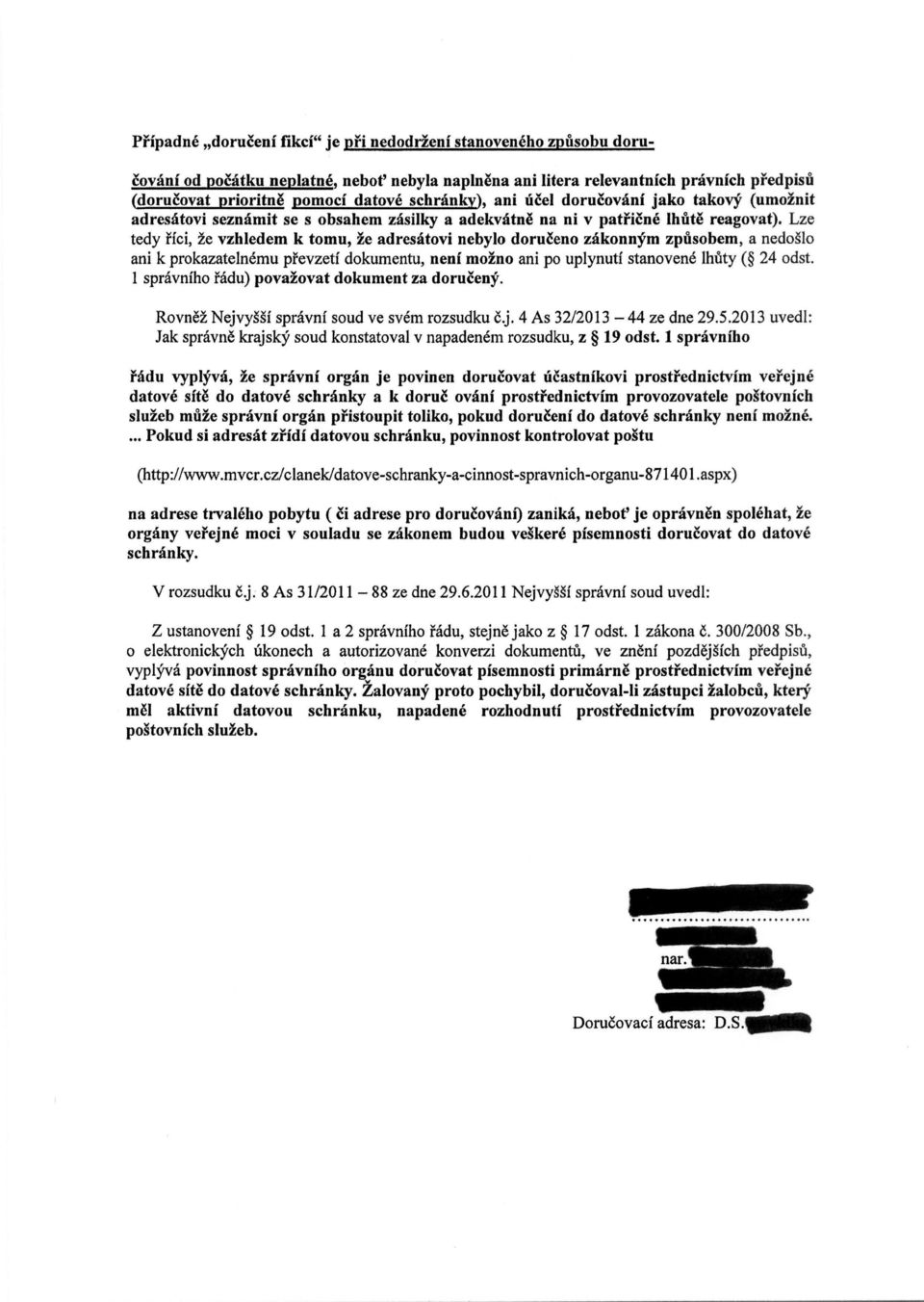 Lze tedy iici, 2e vzhledem k tomu, le adresatovi nebylo doru6eno zakonnym zpusobem, a nedoglo ani k prokazateln6mu prevzetf dokumentu, nenf mono ani po uplynutf stanovene lhuty ( 24 odst.