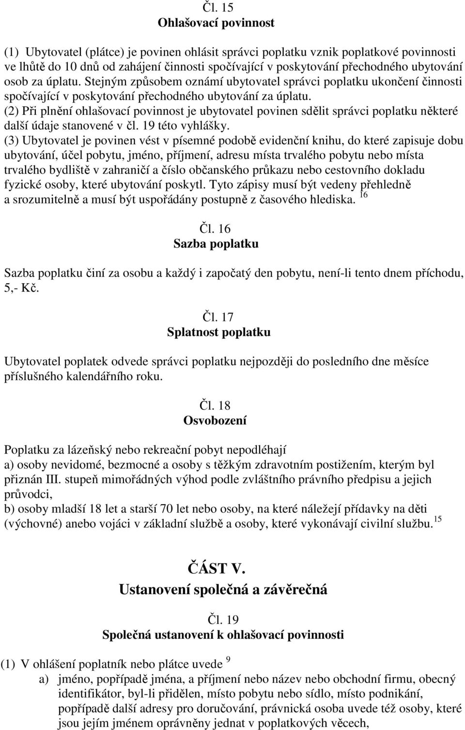 (2) Při plnění ohlašovací povinnost je ubytovatel povinen sdělit správci poplatku některé další údaje stanovené v čl. 19 této vyhlášky.