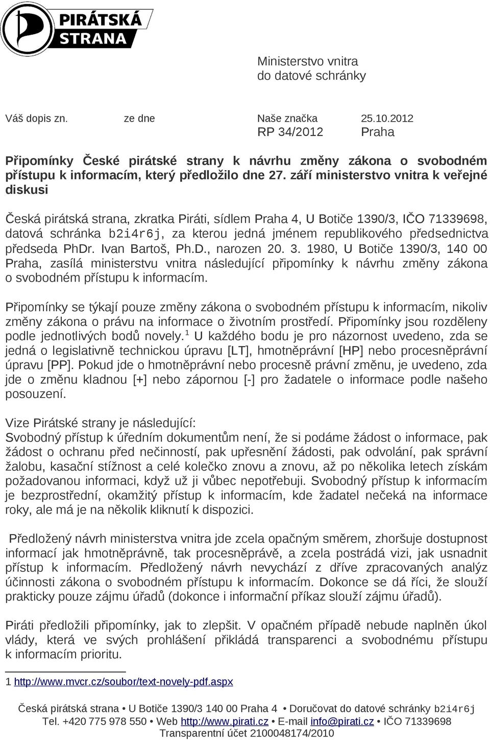 září ministerstvo vnitra k veřejné diskusi Česká pirátská strana, zkratka Piráti, sídlem Praha 4, U Botiče 1390/3, IČO 71339698, datová schránka b2i4r6j, za kterou jedná jménem republikového