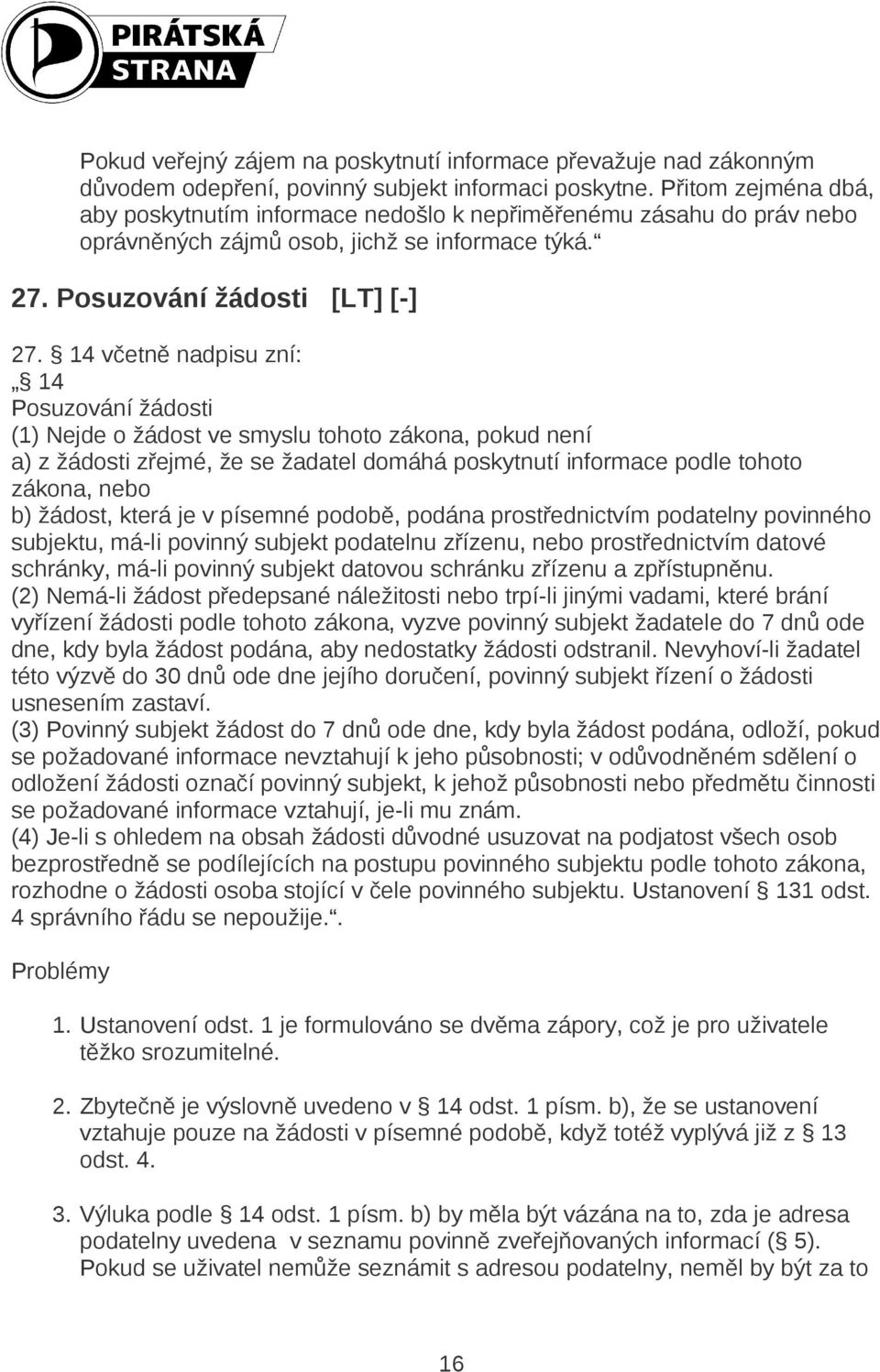 14 včetně nadpisu zní: 14 Posuzování žádosti (1) Nejde o žádost ve smyslu tohoto zákona, pokud není a) z žádosti zřejmé, že se žadatel domáhá poskytnutí informace podle tohoto zákona, nebo b) žádost,