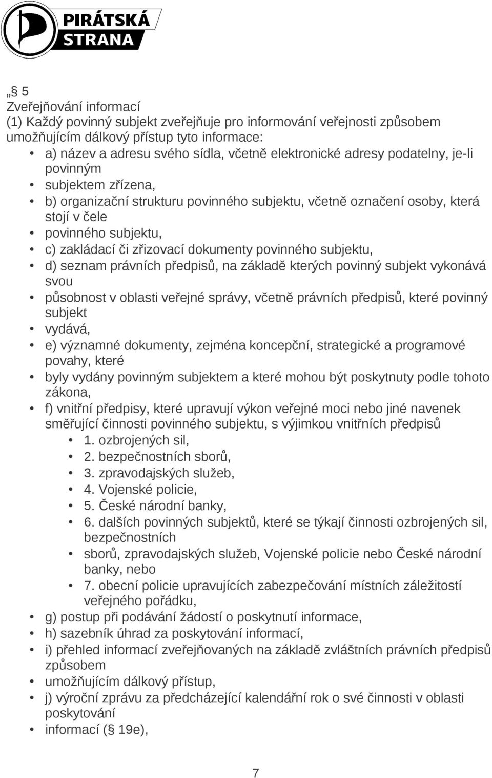 subjektu, d) seznam právních předpisů, na základě kterých povinný subjekt vykonává svou působnost v oblasti veřejné správy, včetně právních předpisů, které povinný subjekt vydává, e) významné