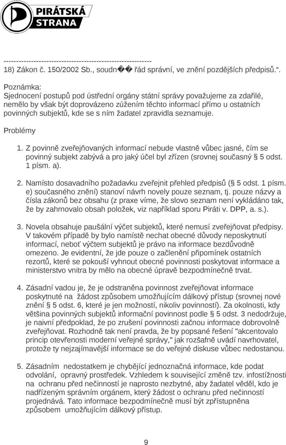 žadatel zpravidla seznamuje. Problémy 1. Z povinně zveřejňovaných informací nebude vlastně vůbec jasné, čím se povinný subjekt zabývá a pro jaký účel byl zřízen (srovnej současný 5 odst. 1 písm. a).