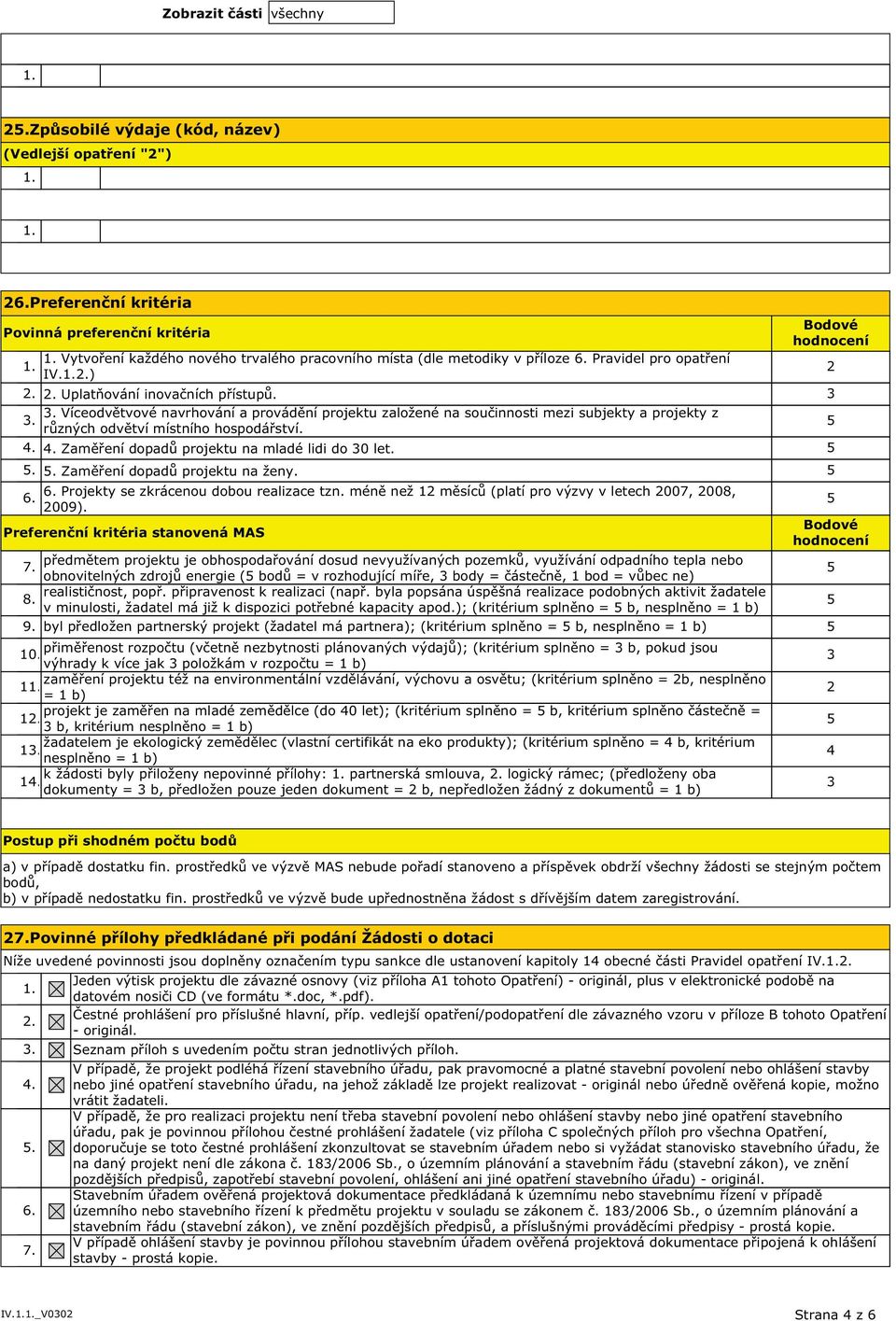 4. 4. Zaměření dopadů projektu na mladé lidi do 30 let... Zaměření dopadů projektu na ženy. Projekty se zkrácenou dobou realizace tzn. méně než 12 měsíců (platí pro výzvy v letech 2007, 2008, 2009).