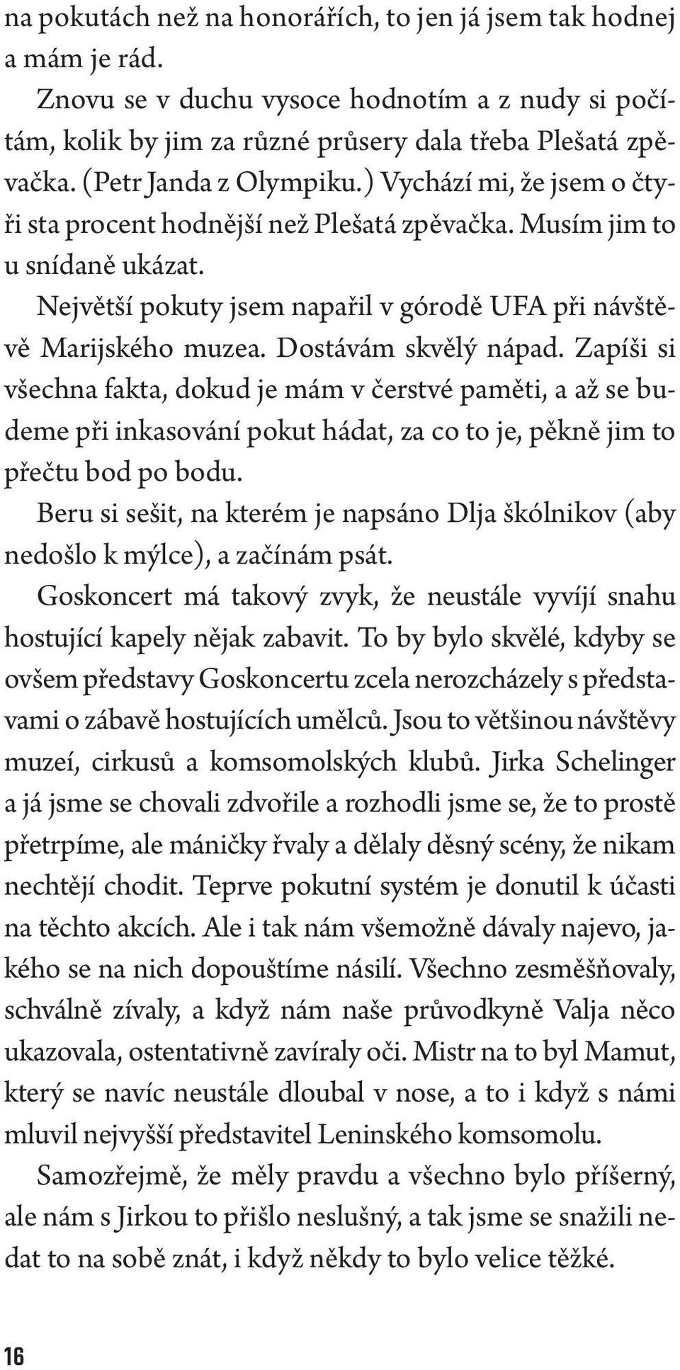 Dostávám skvělý nápad. Zapíši si všechna fakta, dokud je mám v čerstvé paměti, a až se budeme při inkasování pokut hádat, za co to je, pěkně jim to přečtu bod po bodu.