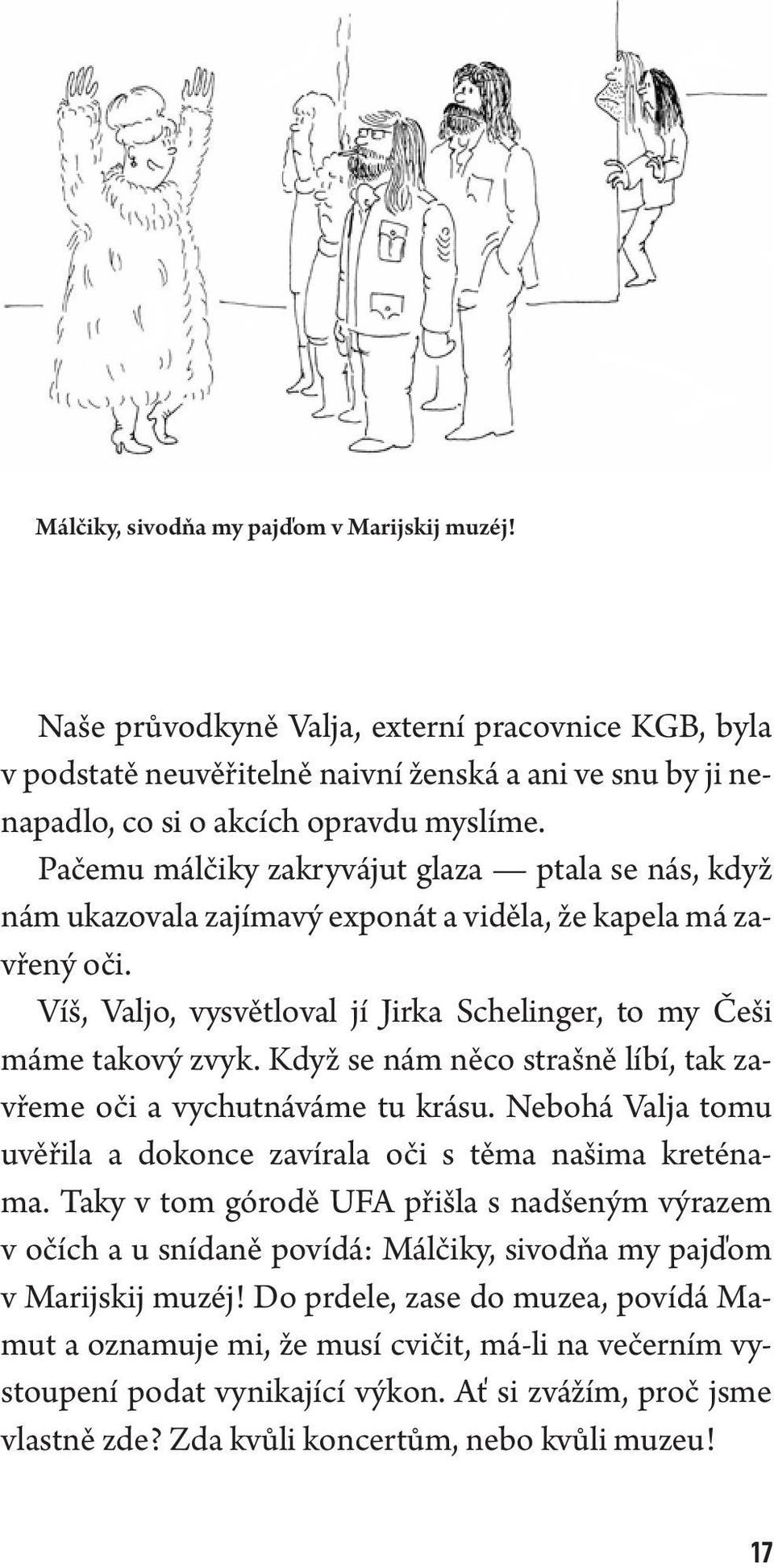 Když se nám něco strašně líbí, tak zavřeme oči a vychutnáváme tu krásu. Nebohá Valja tomu uvěřila a dokonce zavírala oči s těma našima kreténama.