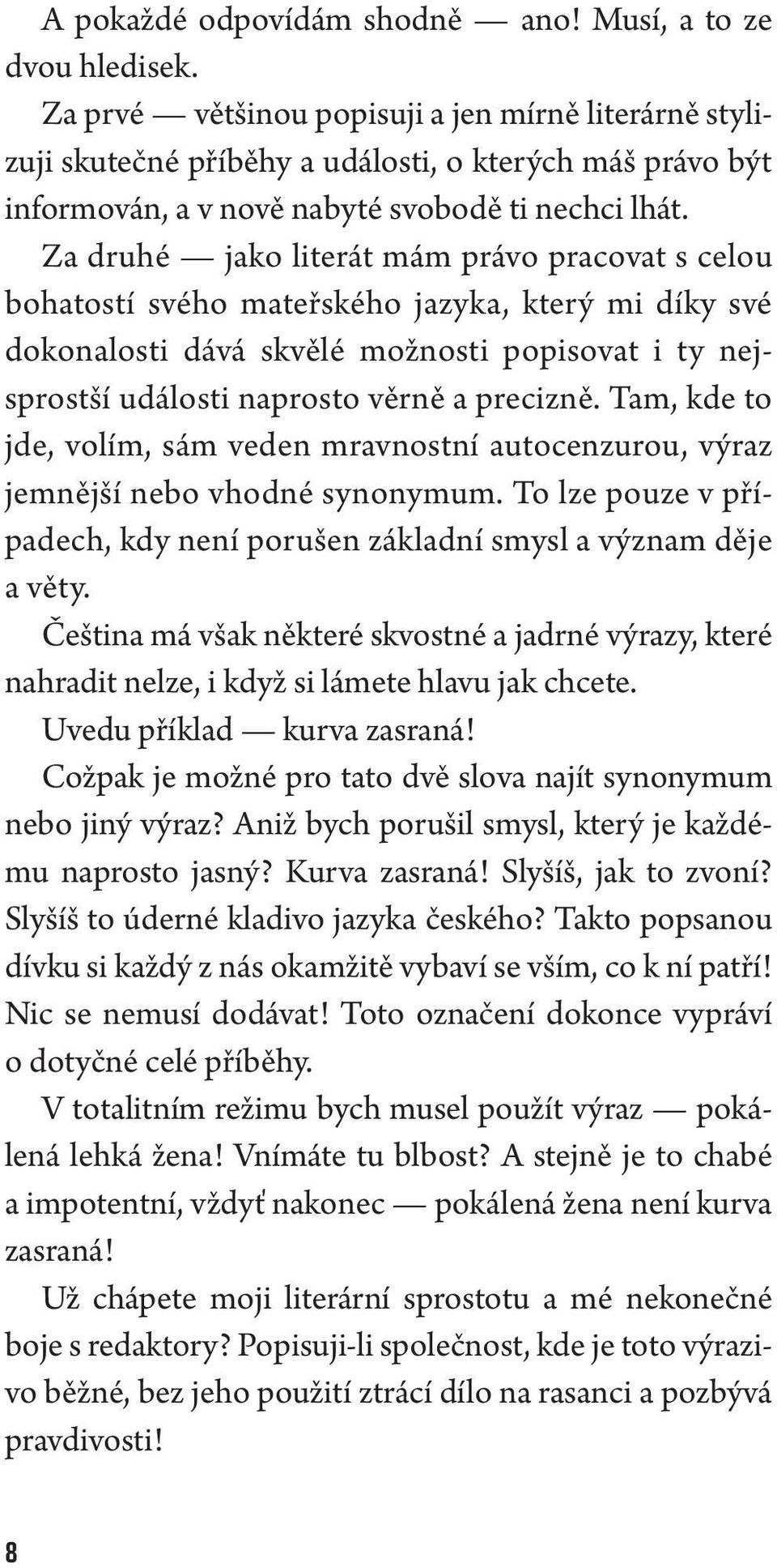 Za druhé jako literát mám právo pracovat s celou bohatostí svého mateřského jazyka, který mi díky své dokonalosti dává skvělé možnosti popisovat i ty nejsprostší události naprosto věrně a precizně.