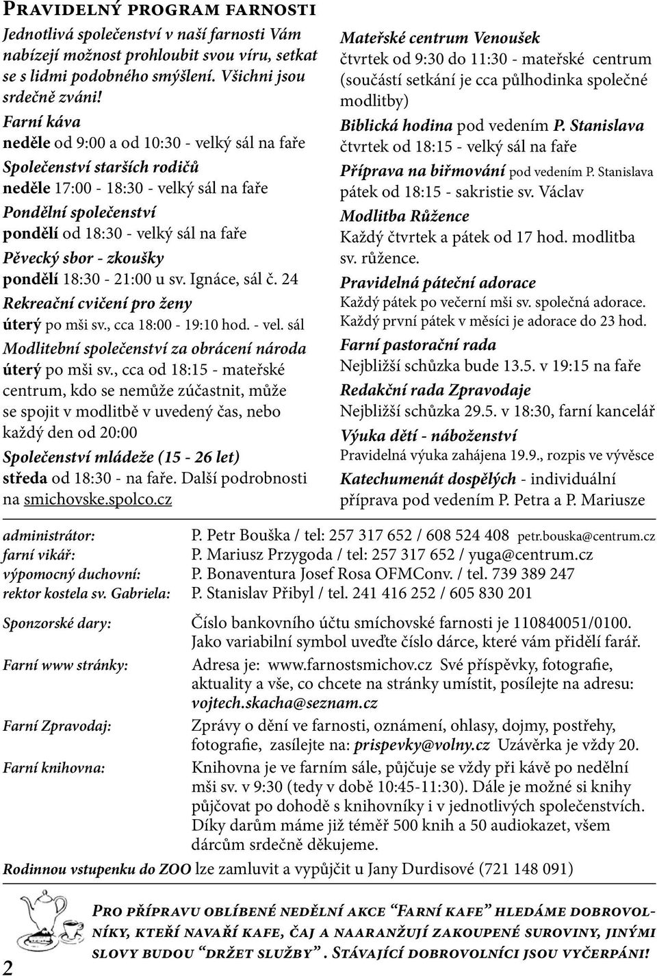 zkoušky pondělí 18:30-21:00 u sv. Ignáce, sál č. 24 Rekreační cvičení pro ženy úterý po mši sv., cca 18:00-19:10 hod. - vel. sál Modlitební společenství za obrácení národa úterý po mši sv.