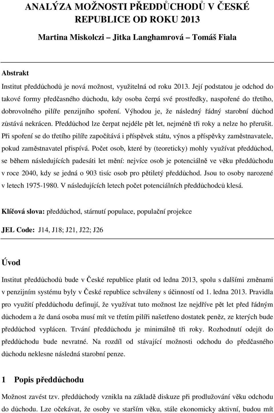 Výhodou je, že následný řádný starobní důchod zůstává nekrácen. Předdůchod lze čerpat nejdéle pět let, nejméně tři roky a nelze ho přerušit.