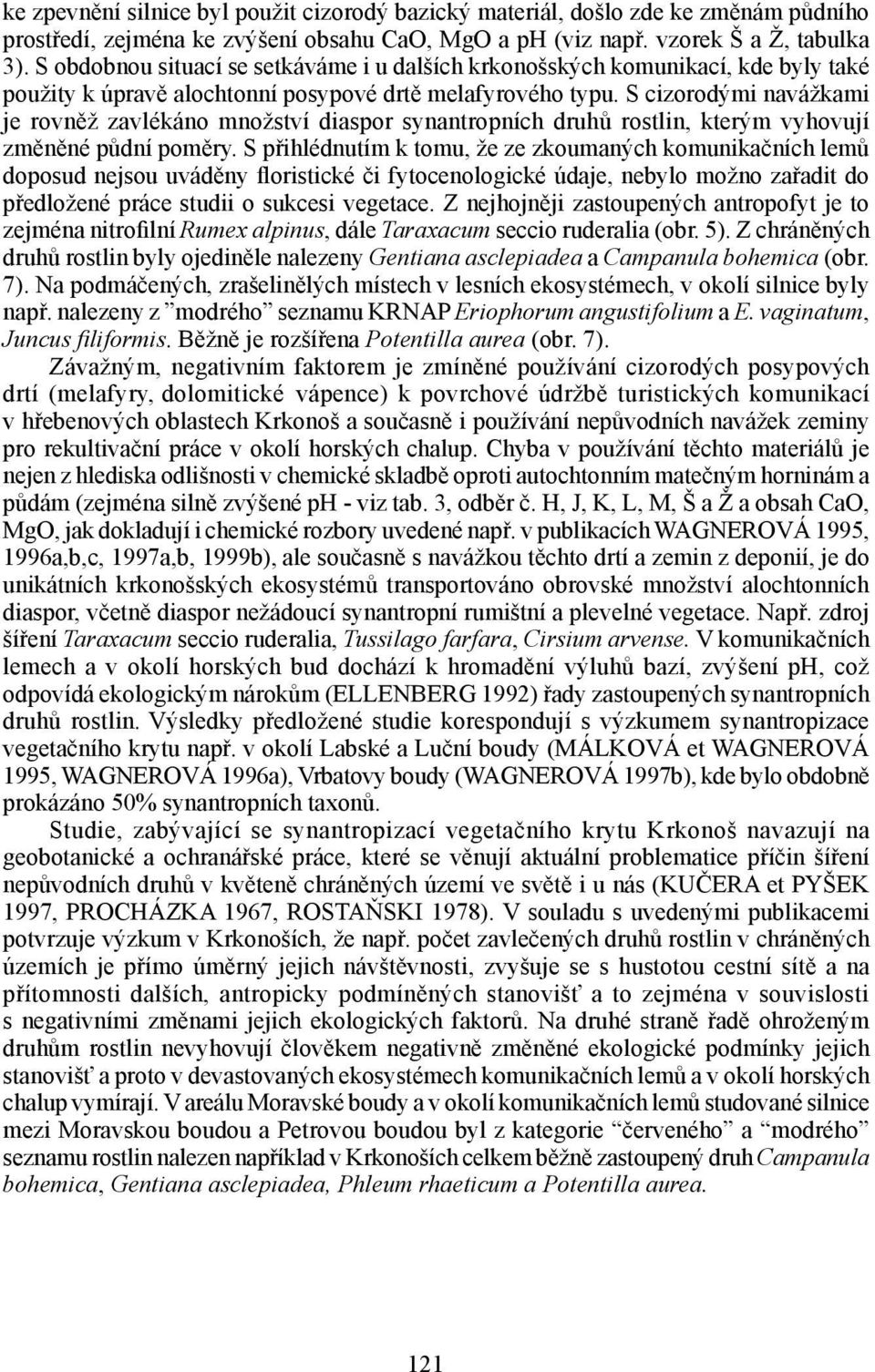 S cizorodými navážkami je rovněž zavlékáno množství diaspor synantropních druhů rostlin, kterým vyhovují změněné půdní poměry.