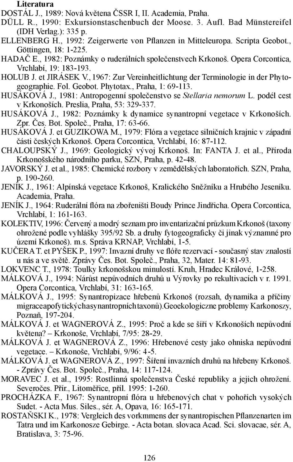 HOLUB J. et JIRÁSEK V., 1967: Zur Vereinheitlichtung der Terminologie in der Phytogeographie. Fol. Geobot. Phytotax., Praha, 1: 69-113. HUSÁKOVÁ J.