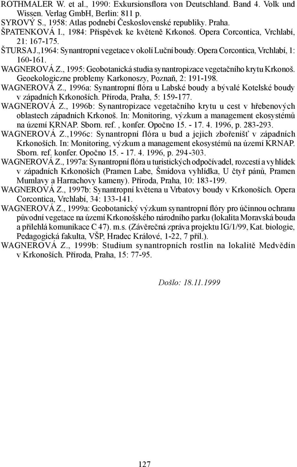 , 1995: Geobotanická studia synantropizace vegetačního krytu Krkonoš. Geoekologiczne problemy Karkonoszy, Poznaň, 2: 191-198. WAGNEROVÁ Z.