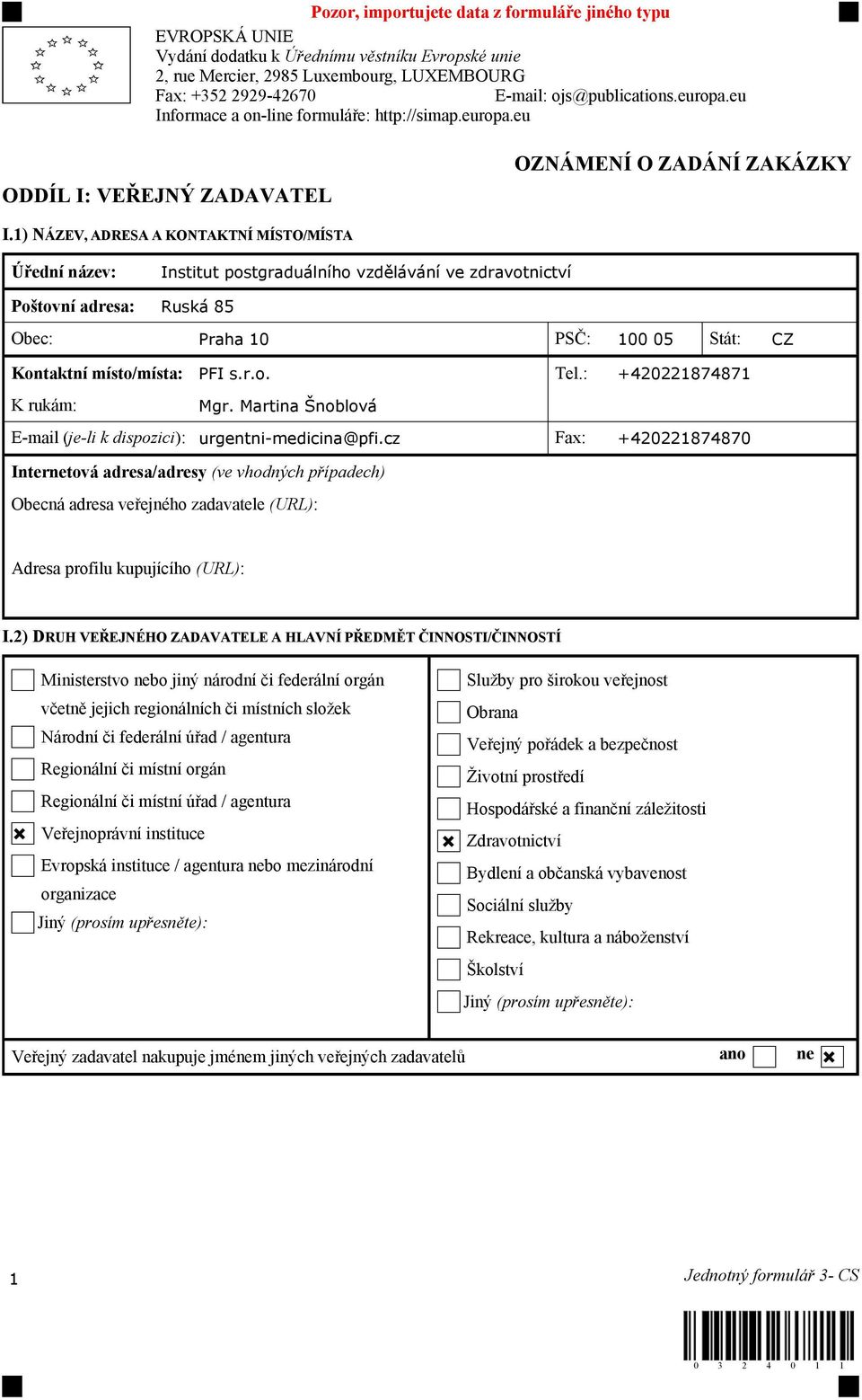 1) NÁZEV, ADRESA A KONTAKTNÍ MÍSTO/MÍSTA Úřední název: Institut postgraduálního vzdělávání ve zdravotnictví Poštovní adresa: Ruská 85 Obec: Praha 10 PSČ: 100 05 Stát: CZ Kontaktní místo/místa: PFI s.