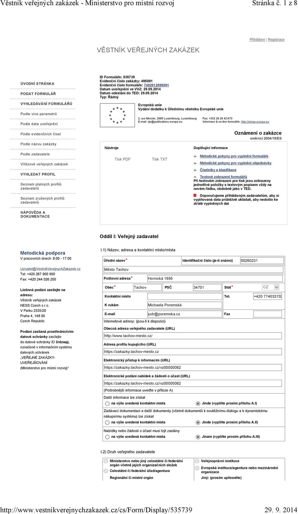 495091 Evidenční číslo formuláře: 7402012095091 Datum uveřejnění ve VVZ: 29.09.2014 Datum odeslání do TED: 29.09.2014 Typ: Řádný Evropská unie Vydání dodatku k Úřednímu věstníku Evropské unie 2, rue Mercier, 2985 Luxembourg, Luxembourg : ojs@publications.