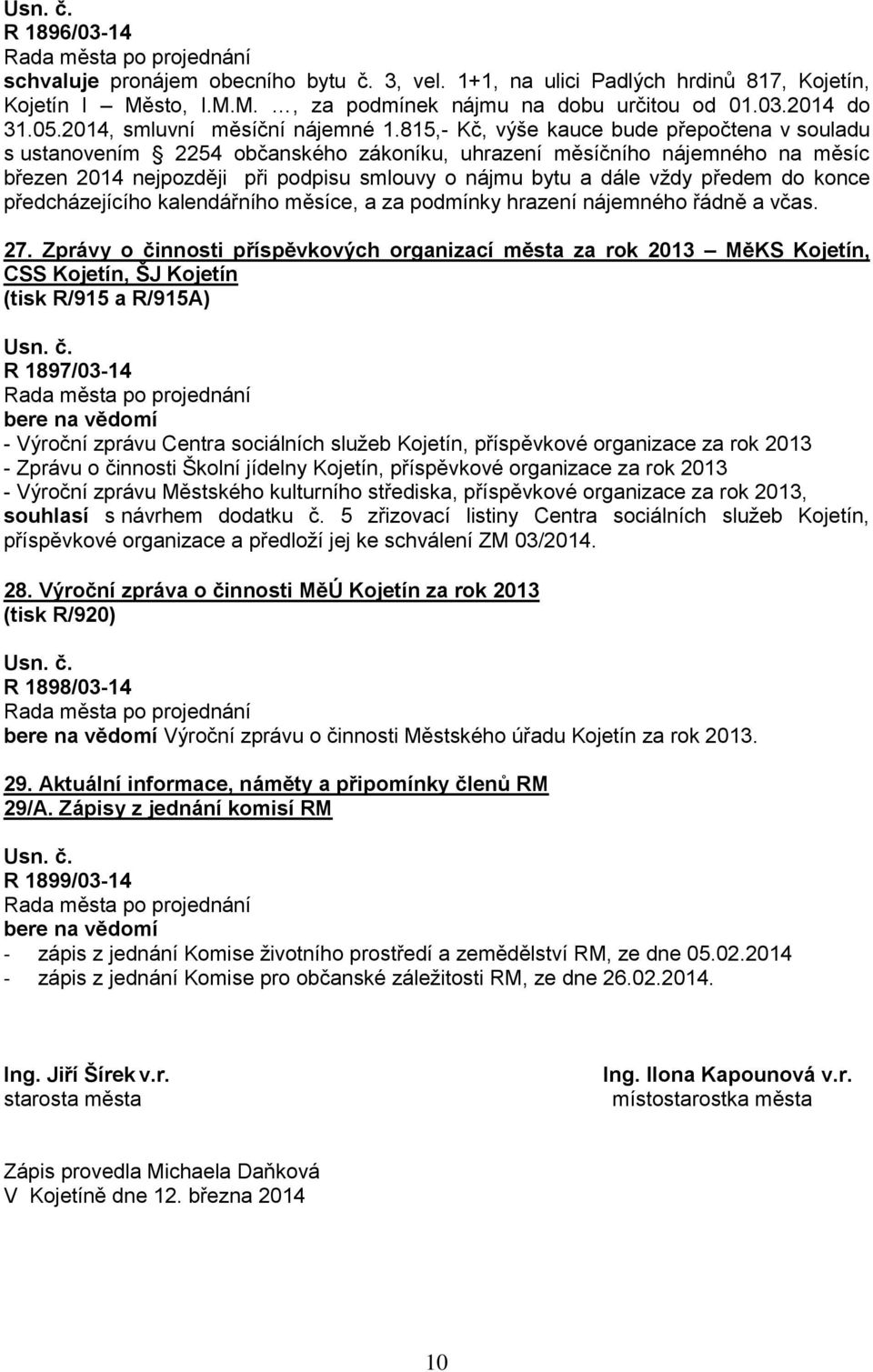 815,- Kč, výše kauce bude přepočtena v souladu s ustanovením 2254 občanského zákoníku, uhrazení měsíčního nájemného na měsíc březen 2014 nejpozději při podpisu smlouvy o nájmu bytu a dále vždy předem