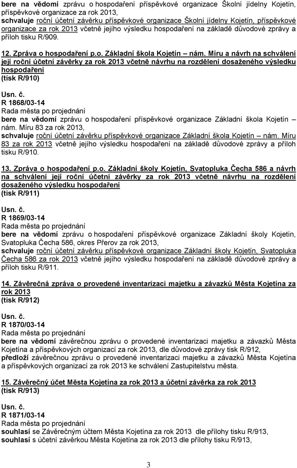 Míru a návrh na schválení její roční účetní závěrky za rok 2013 včetně návrhu na rozdělení dosaženého výsledku hospodaření (tisk R/910) R 1868/03-14 bere na vědomí zprávu o hospodaření příspěvkové