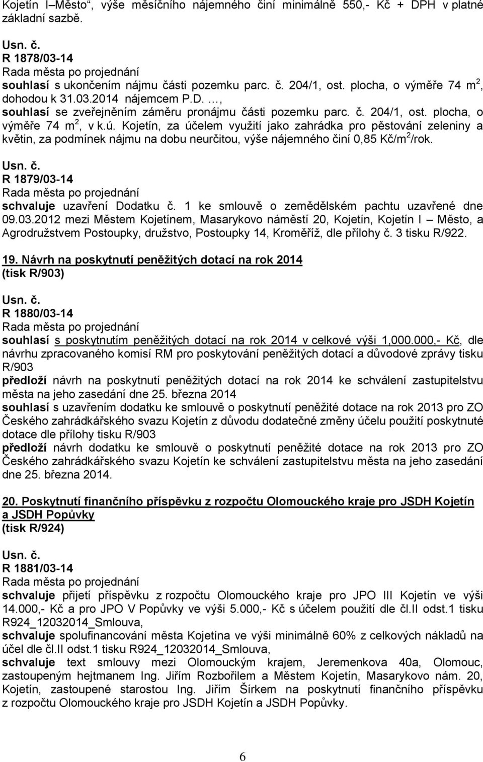 Kojetín, za účelem využití jako zahrádka pro pěstování zeleniny a květin, za podmínek nájmu na dobu neurčitou, výše nájemného činí 0,85 Kč/m 2 /rok. R 1879/03-14 schvaluje uzavření Dodatku č.