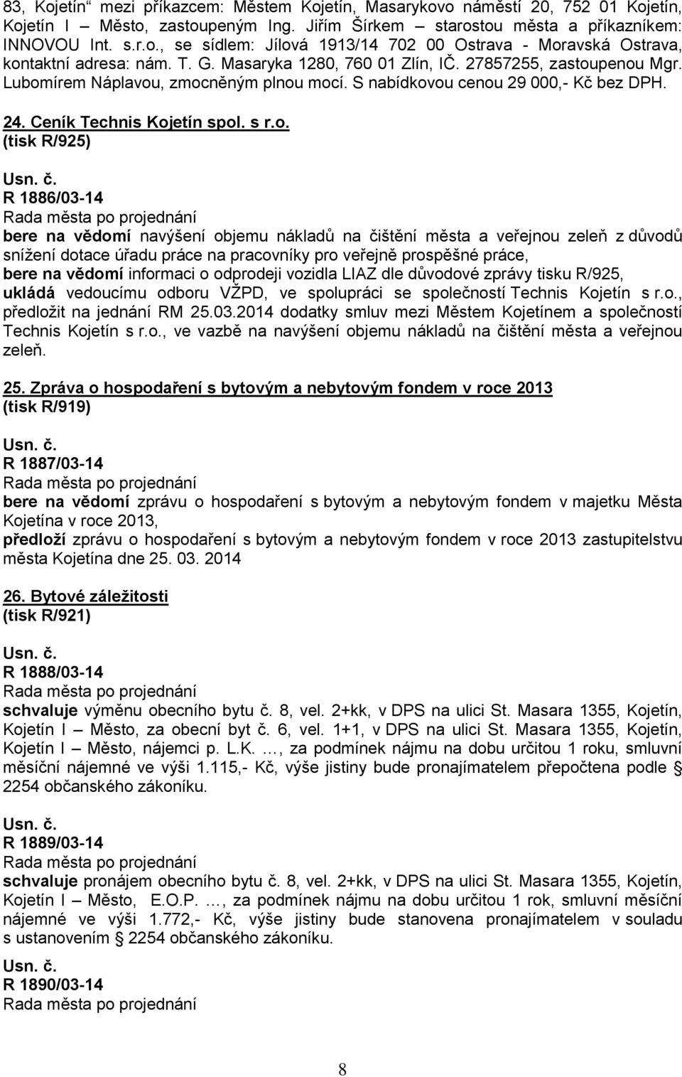 penou Mgr. Lubomírem Náplavou, zmocněným plnou mocí. S nabídkovou cenou 29 000,- Kč bez DPH. 24. Ceník Technis Kojetín spol. s r.o. (tisk R/925) R 1886/03-14 bere na vědomí navýšení objemu nákladů na