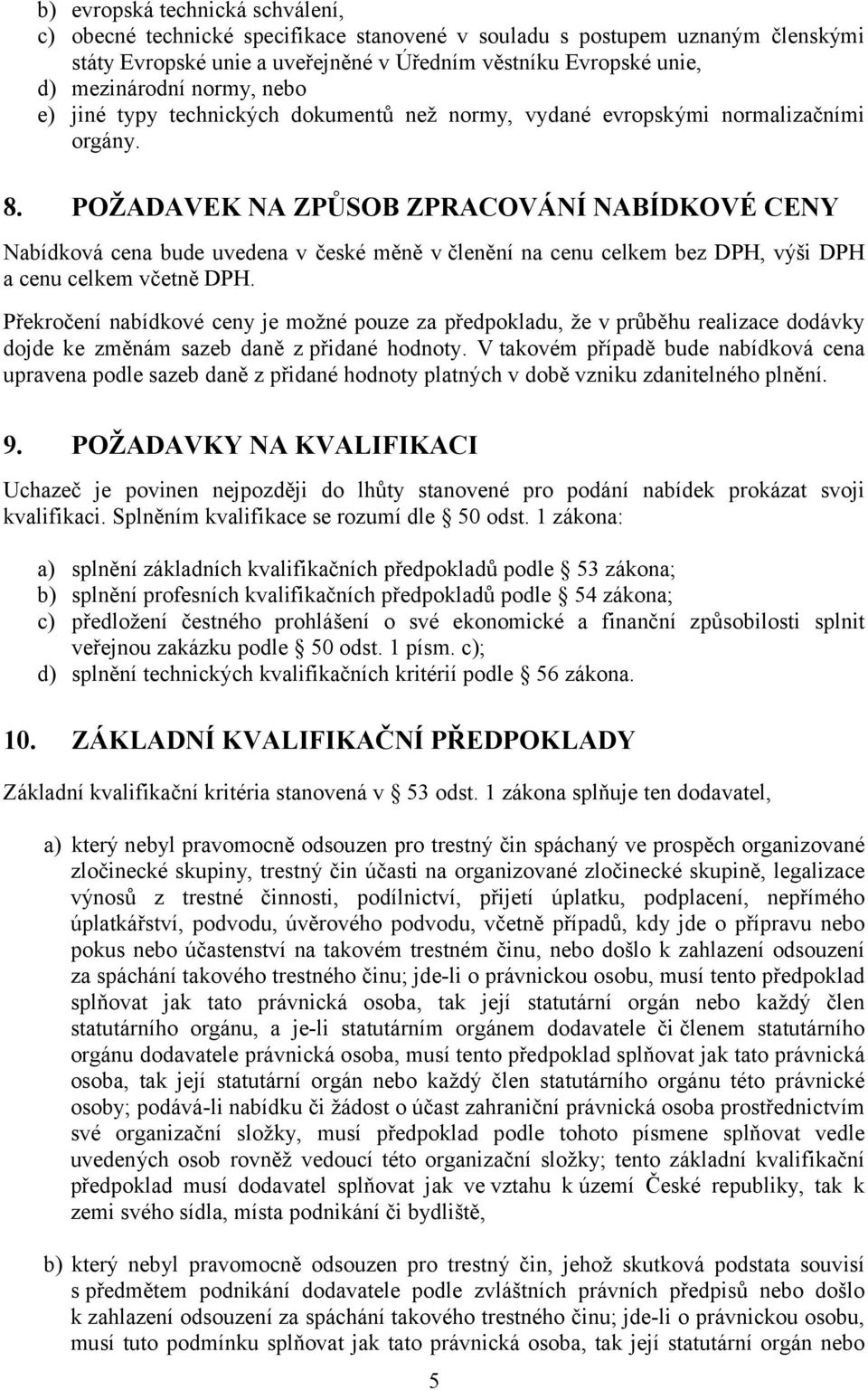 POŽADAVEK NA ZPŮSOB ZPRACOVÁNÍ NABÍDKOVÉ CENY Nabídková cena bude uvedena v české měně v členění na cenu celkem bez DPH, výši DPH a cenu celkem včetně DPH.