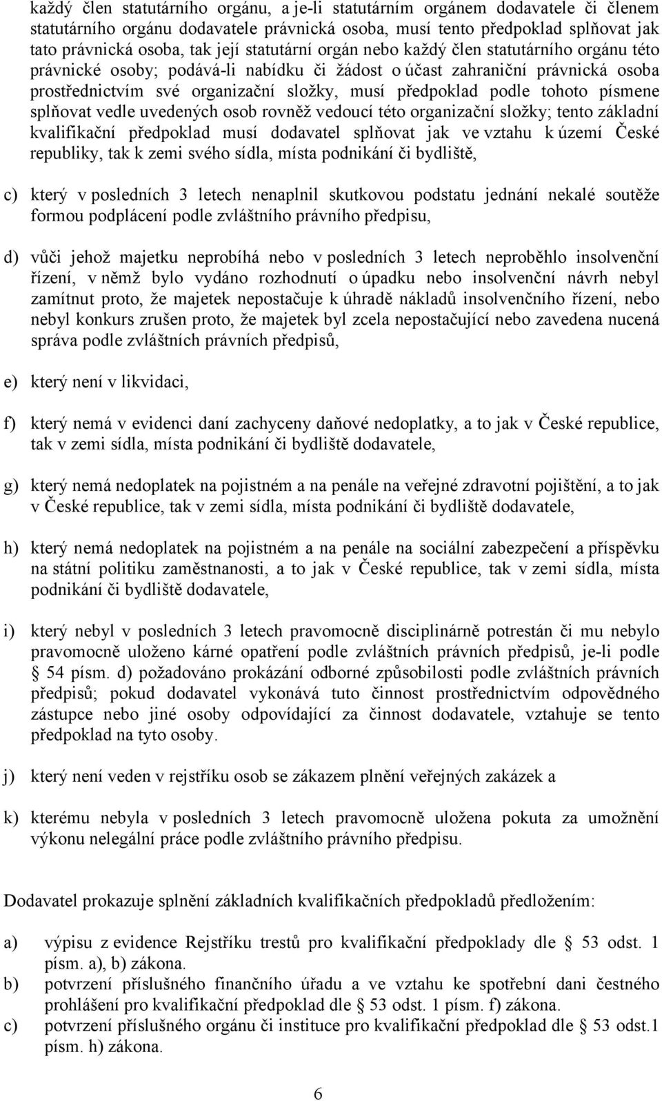 tohoto písmene splňovat vedle uvedených osob rovněž vedoucí této organizační složky; tento základní kvalifikační předpoklad musí dodavatel splňovat jak ve vztahu k území České republiky, tak k zemi