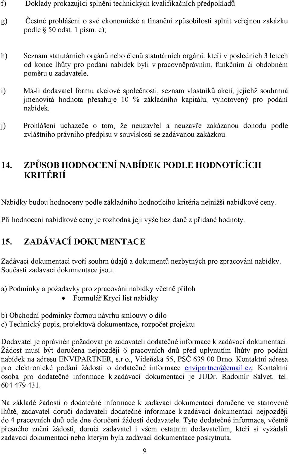 i) Má-li dodavatel formu akciové společnosti, seznam vlastníků akcií, jejichž souhrnná jmenovitá hodnota přesahuje 10 % základního kapitálu, vyhotovený pro podání nabídek.