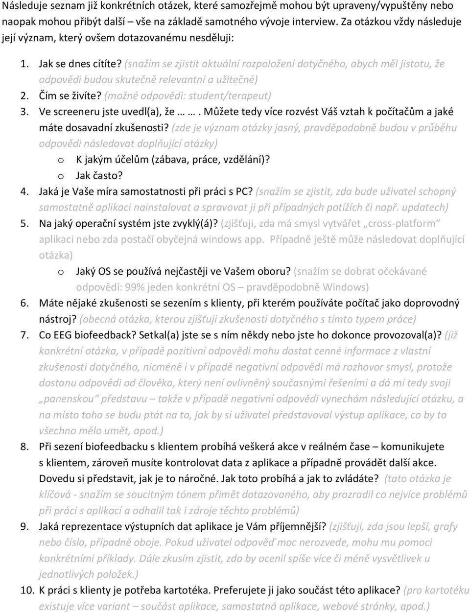 (snažím se zjistit aktuální rozpoložení dotyčného, abych měl jistotu, že odpovědi budou skutečně relevantní a užitečné) 2. Čím se živíte? (možné odpovědi: student/terapeut) 3.