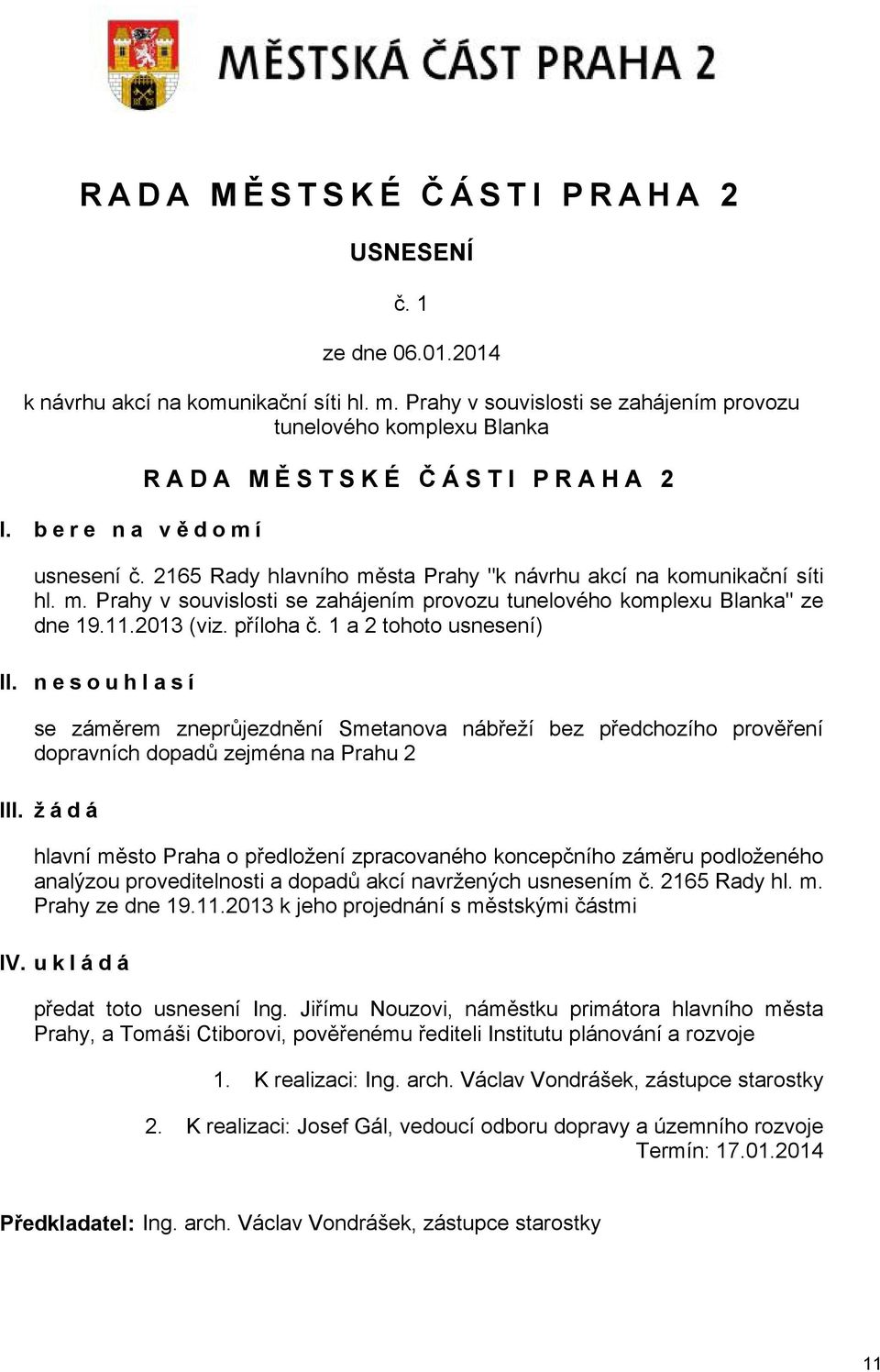 11.2013 (viz. příloha č. 1 a 2 tohoto usnesení) II. nesouhlasí se záměrem zneprůjezdnění Smetanova nábřeží bez předchozího prověření dopravních dopadů zejména na Prahu 2 III.