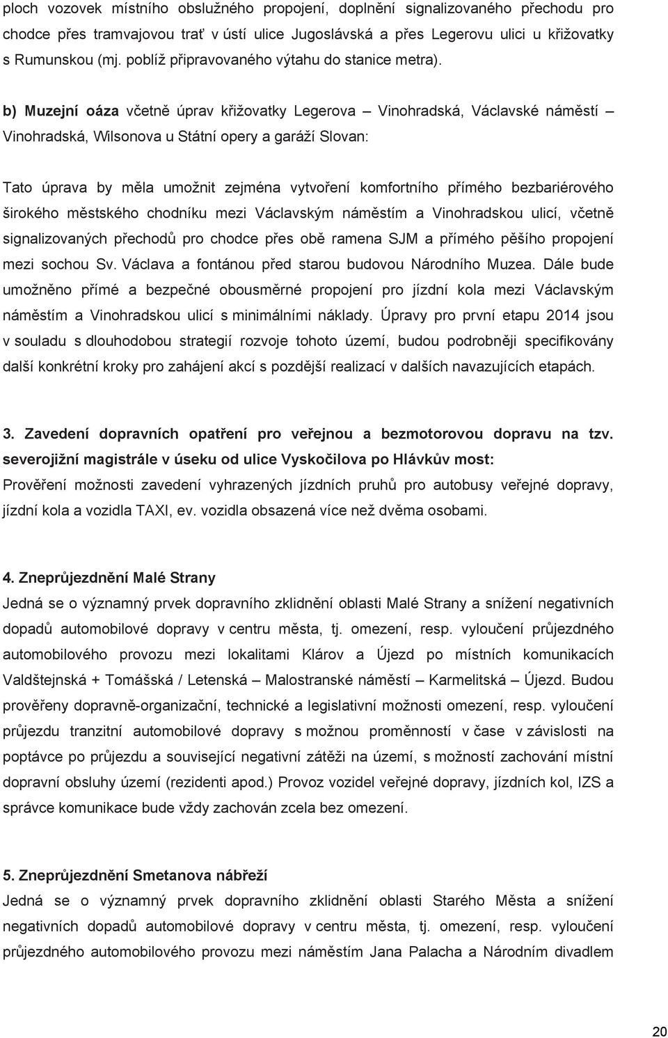 b) Muzejní oáza v etn úprav k ižovatky Legerova Vinohradská, Václavské nám stí Vinohradská, Wilsonova u Státní opery a garáží Slovan: Tato úprava by m la umožnit zejména vytvo ení komfortního p ímého