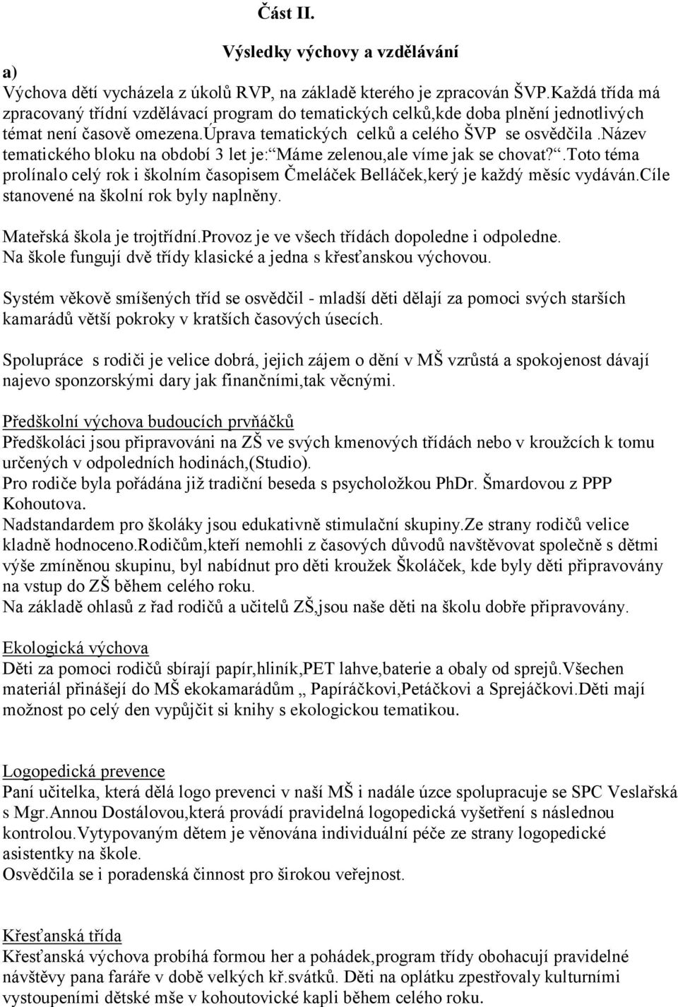 název tematického bloku na období 3 let je: Máme zelenou,ale víme jak se chovat?.toto téma prolínalo celý rok i školním časopisem Čmeláček Belláček,kerý je každý měsíc vydáván.