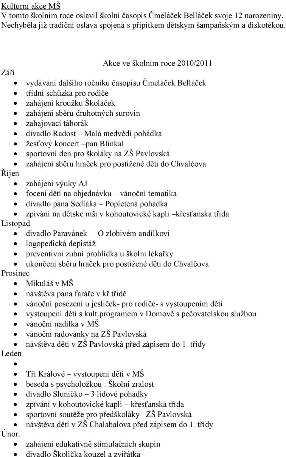 divadlo Radost Malá medvědí pohádka žesťový koncert pan Blinkal sportovní den pro školáky na ZŠ Pavlovská zahájení sběru hraček pro postižené děti do Chvalčova Říjen zahájení výuky AJ focení dětí na