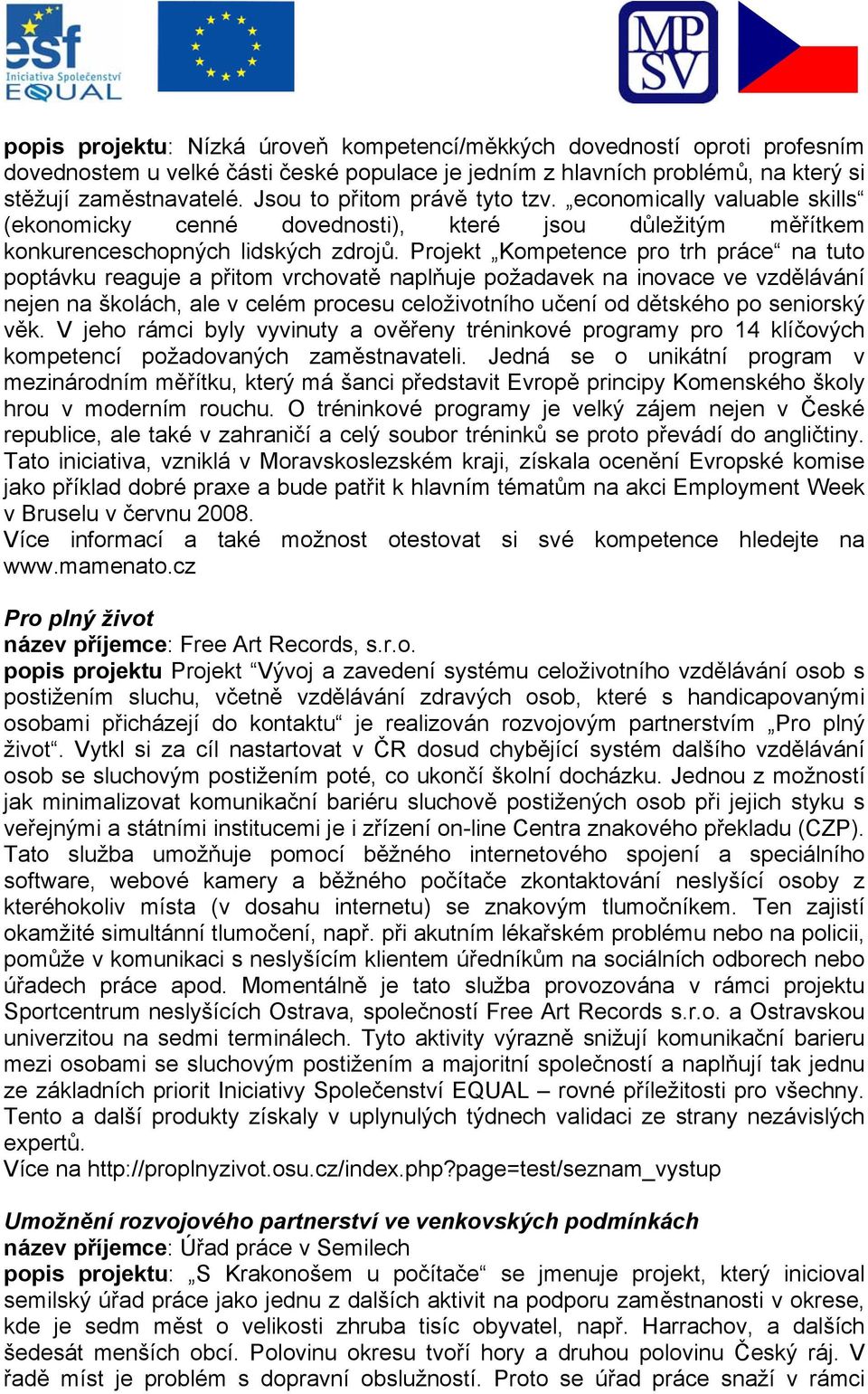 Projekt Kompetence pro trh práce na tuto poptávku reaguje a přitom vrchovatě naplňuje požadavek na inovace ve vzdělávání nejen na školách, ale v celém procesu celoživotního učení od dětského po