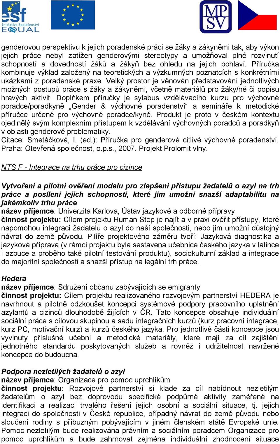 Velký prostor je věnován představování jednotlivých možných postupů práce s žáky a žákyněmi, včetně materiálů pro žáky/ně či popisu hravých aktivit.