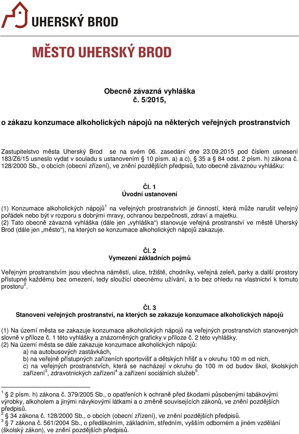 , o obcích (obecní zřízení), ve znění pozdějších předpisů, tuto obecně závaznou vyhlášku: Čl.