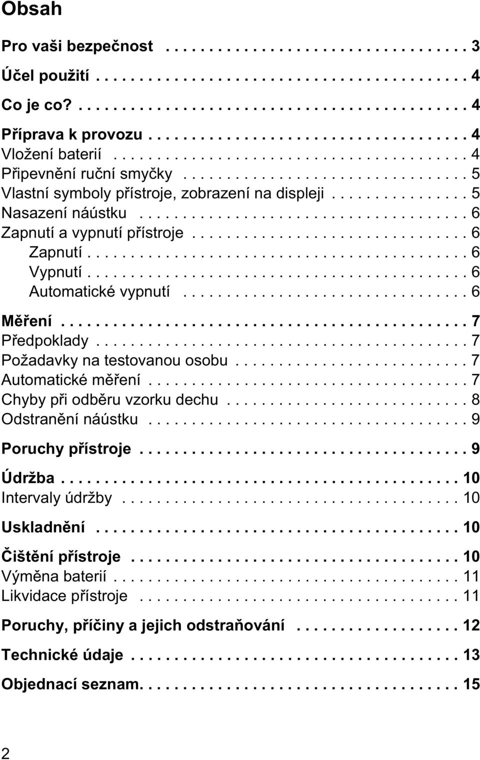 ............... 5 Nasazení náústku...................................... 6 Zapnutí a vypnutí p ístroje................................ 6 Zapnutí............................................ 6 Vypnutí.