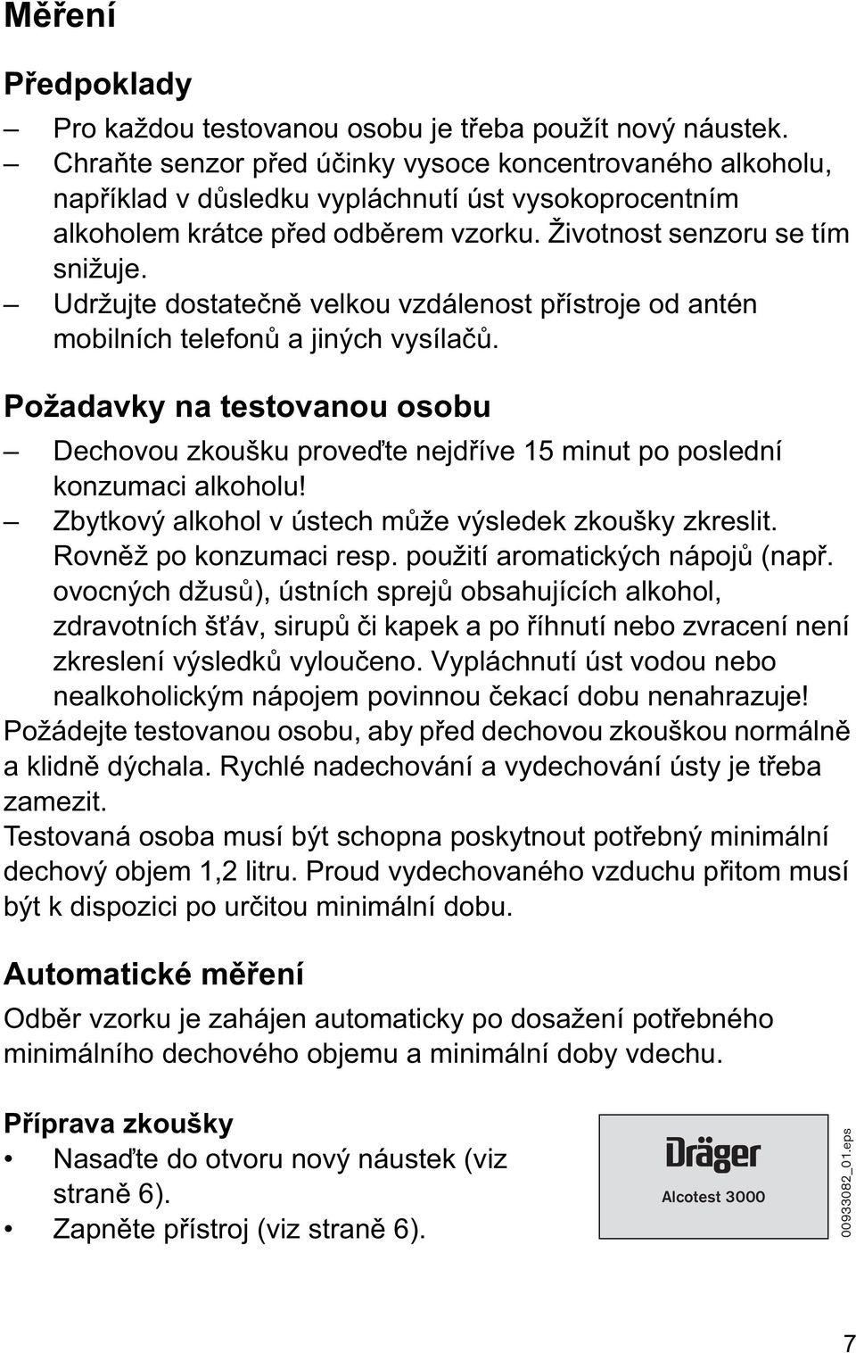 Udržujte dostate n velkou vzdálenost p ístroje od antén mobilních telefon a jiných vysíla. Požadavky na testovanou osobu Dechovou zkoušku prove te nejd íve 15 minut po poslední konzumaci alkoholu!