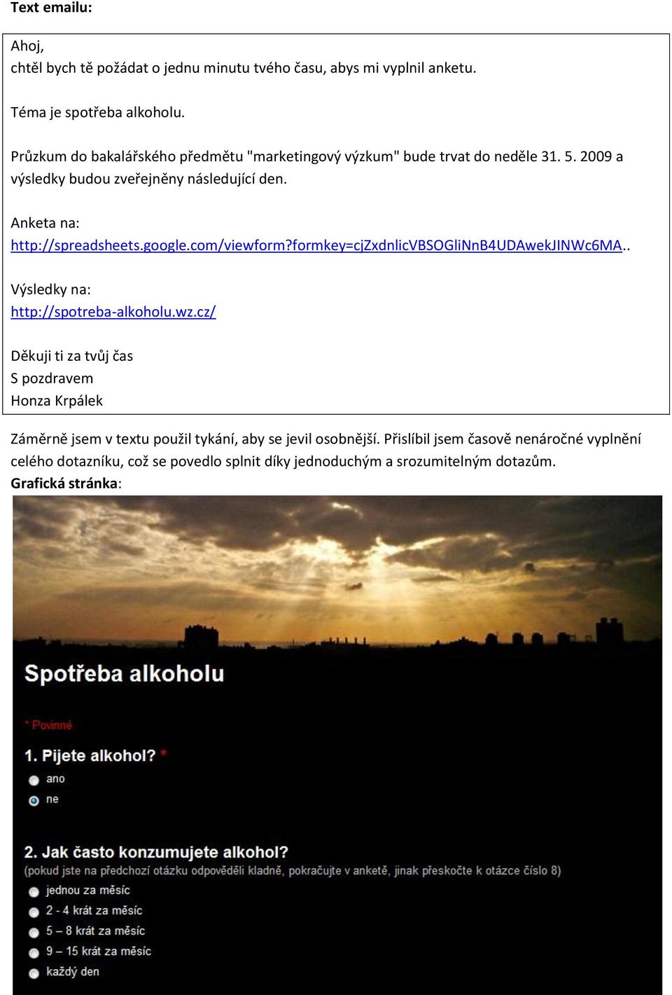 Anketa na: http://spreadsheets.google.com/viewform?formkey=cjzxdnlicvbsoglinnb4udawekjinwc6ma.. Výsledky na: http://spotreba-alkoholu.wz.