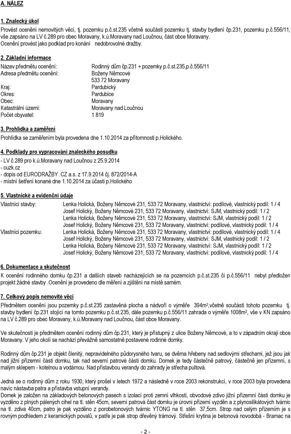 .231 + pozemky p.č.st.235,p.č.556/11 Adresa předmětu ocenění: Boženy Němcové 533 72 Moravany Kraj: Pardubický Okres: Pardubice Obec: Moravany Katastrální území: Moravany nad Loučnou Počet obyvatel: 1 819 3.