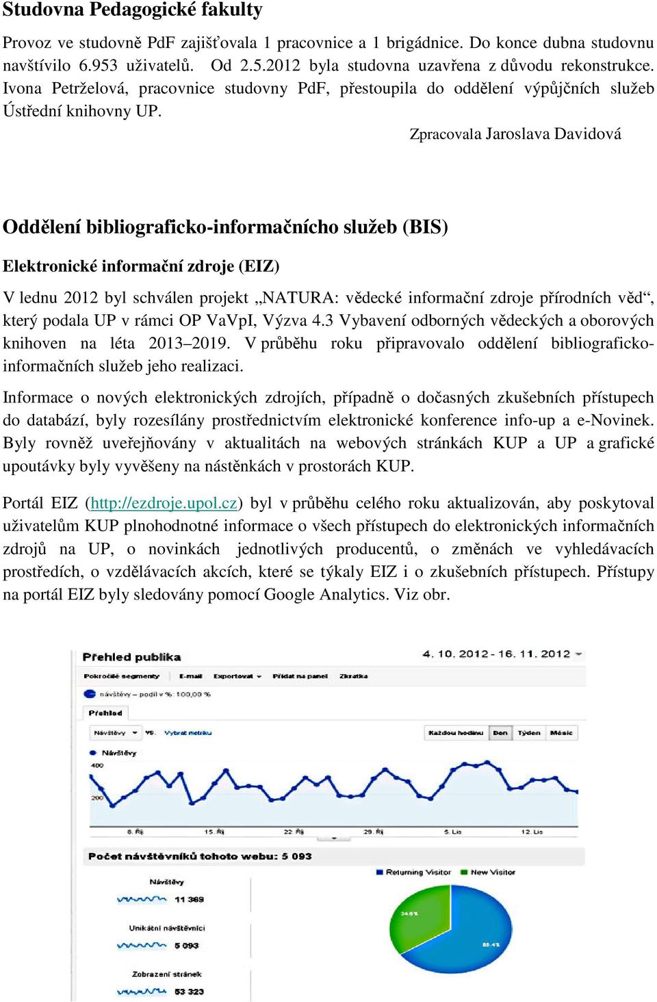 Zpracovala Jaroslava Davidová Oddělení bibliograficko-informačnícho služeb (BIS) Elektronické informační zdroje (EIZ) V lednu 2012 byl schválen projekt NATURA: vědecké informační zdroje přírodních