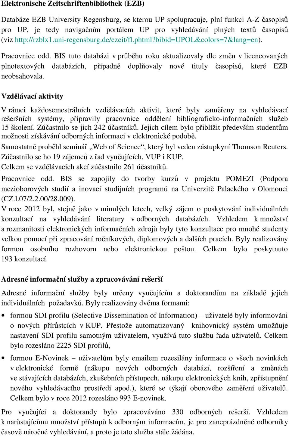 BIS tuto databázi v průběhu roku aktualizovaly dle změn v licencovaných plnotextových databázích, případně doplňovaly nové tituly časopisů, které EZB neobsahovala.