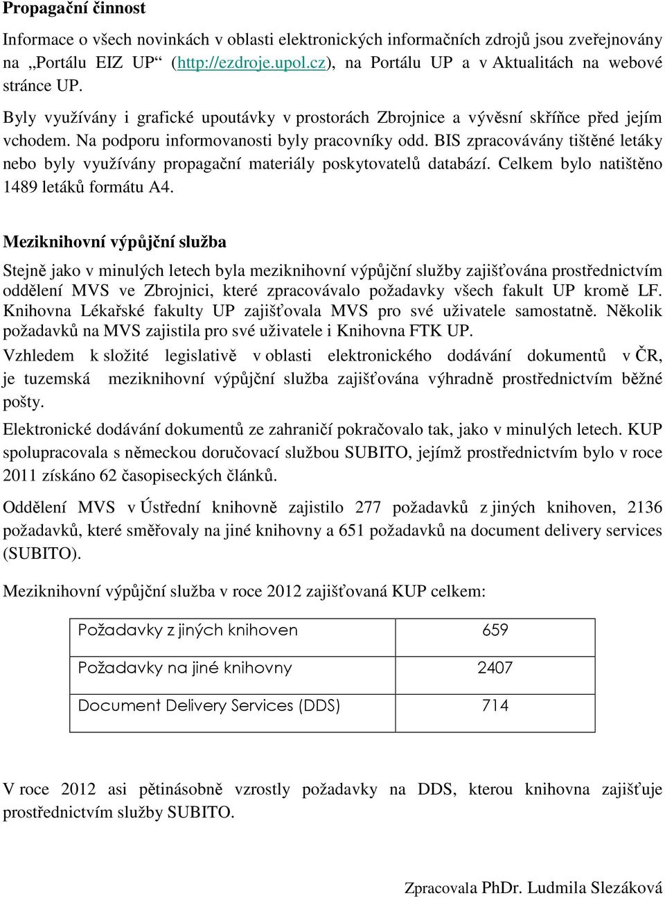 BIS zpracovávány tištěné letáky nebo byly využívány propagační materiály poskytovatelů databází. Celkem bylo natištěno 1489 letáků formátu A4.