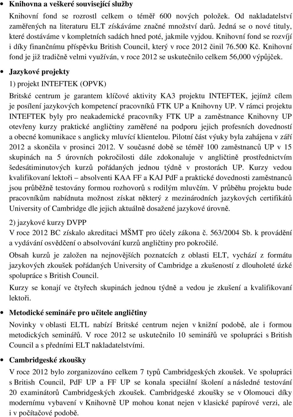 Knihovní fond je již tradičně velmi využíván, v roce 2012 se uskutečnilo celkem 56,000 výpůjček.